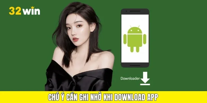 Những lưu ý quan trọng khi tải app 32Win